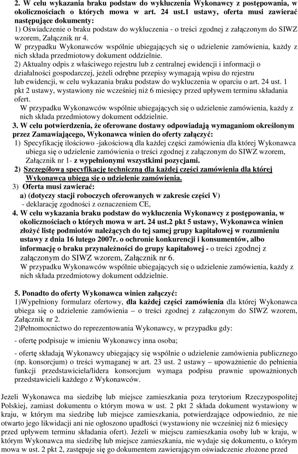 W przypadku Wykonawców wspólnie ubiegających się o udzielenie zamówienia, każdy z nich składa przedmiotowy dokument oddzielnie.