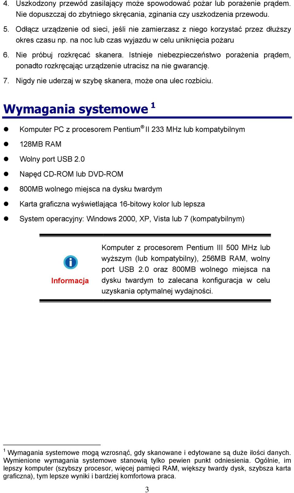 Istnieje niebezpieczeństwo porażenia prądem, ponadto rozkręcając urządzenie utracisz na nie gwarancję. 7. Nigdy nie uderzaj w szybę skanera, może ona ulec rozbiciu.