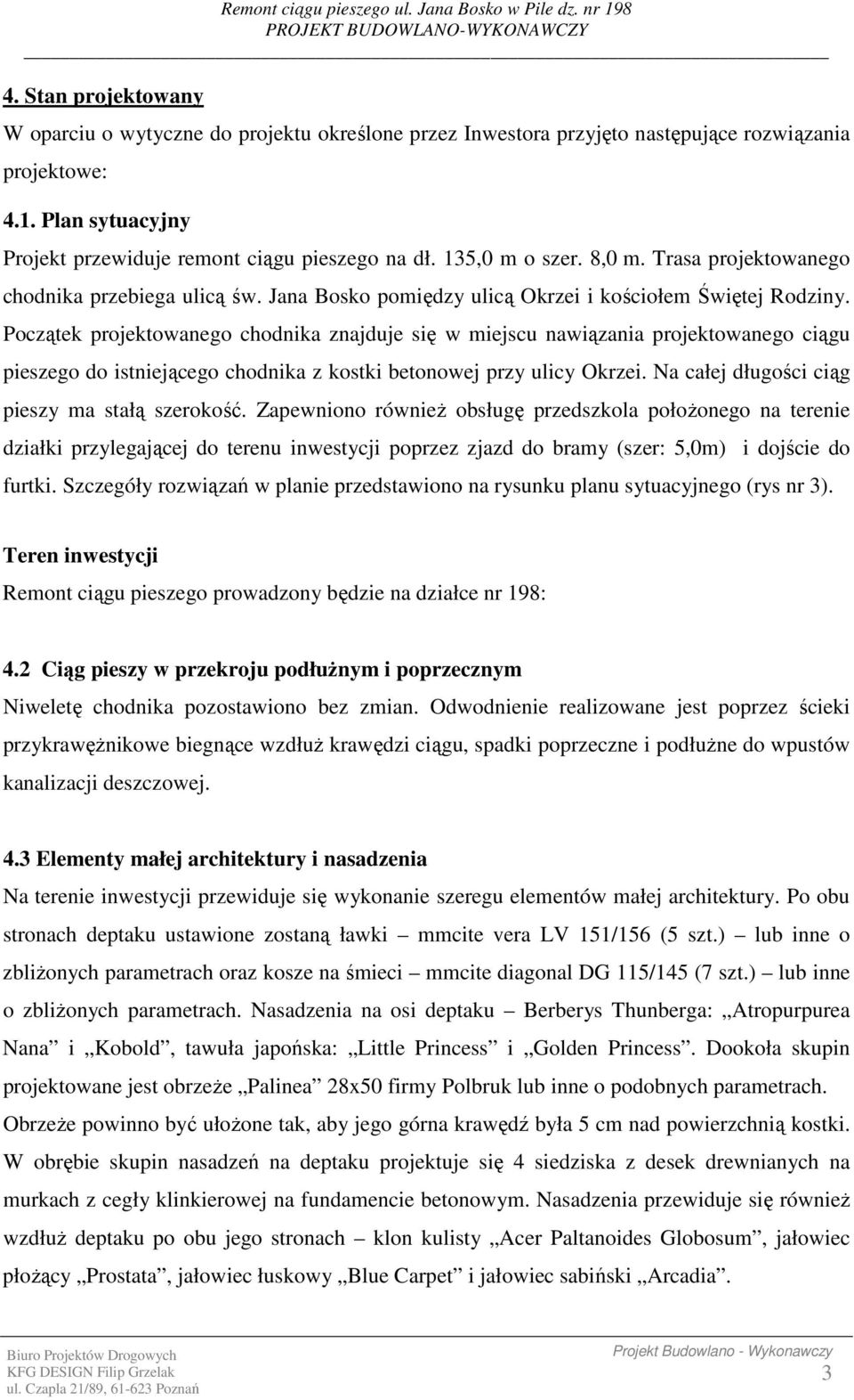 Początek projektowanego chodnika znajduje się w miejscu nawiązania projektowanego ciągu pieszego do istniejącego chodnika z kostki betonowej przy ulicy Okrzei.