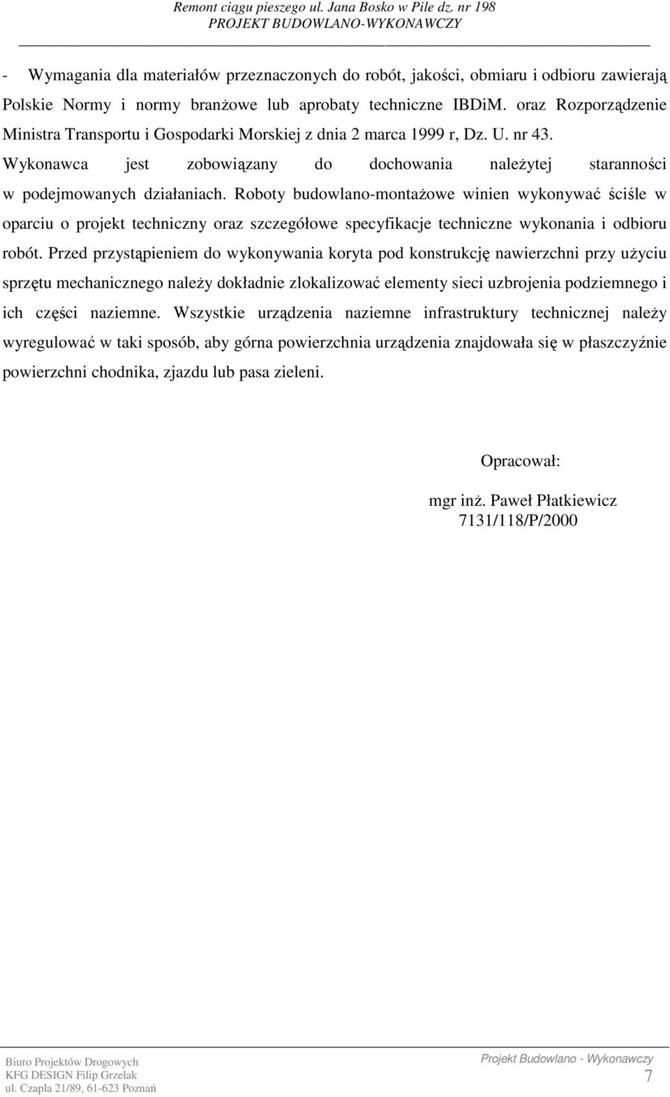 Roboty budowlano-montażowe winien wykonywać ściśle w oparciu o projekt techniczny oraz szczegółowe specyfikacje techniczne wykonania i odbioru robót.