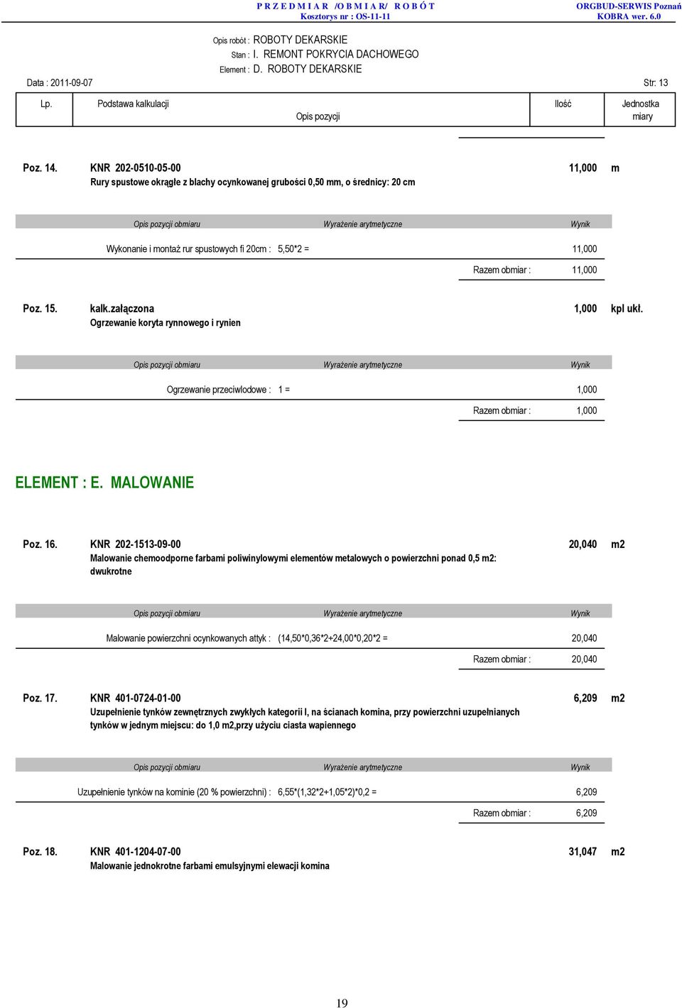 kalk.załączona 1,000 kpl ukł. Ogrzewanie koryta rynnowego i rynien Ogrzewanie przeciwlodowe : 1 = 1,000 Razem obmiar : 1,000 ELEMENT : E. MALOWANIE Poz. 16.