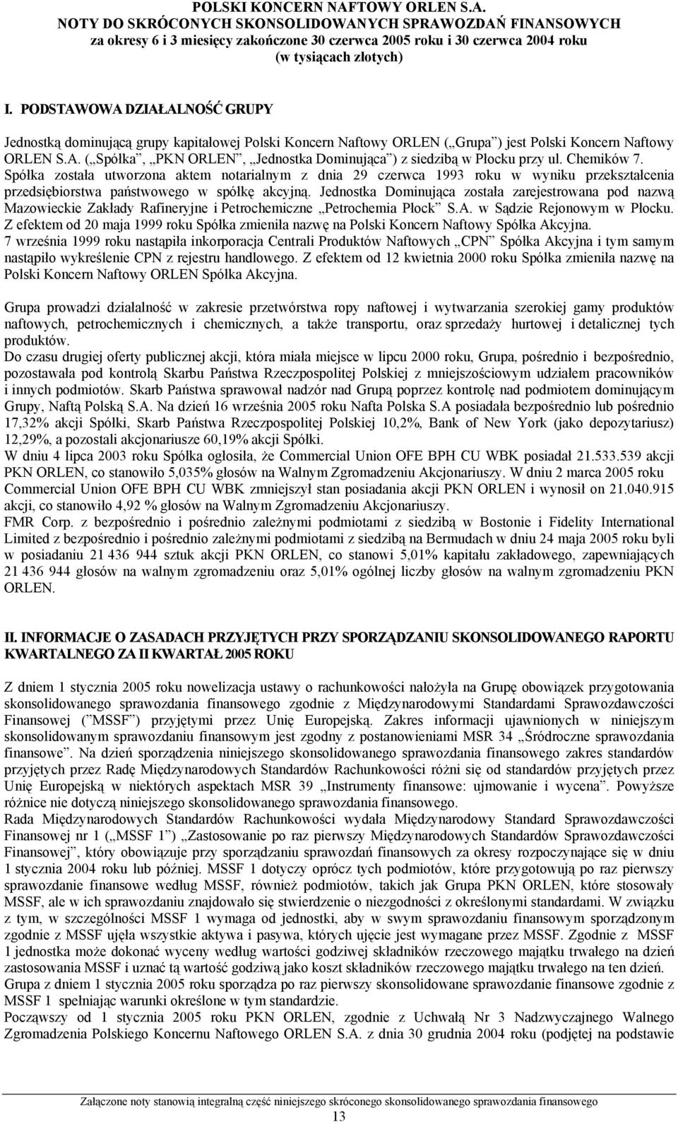 Jednostka Dominująca została zarejestrowana pod nazwą Mazowieckie Zakłady Rafineryjne i Petrochemiczne Petrochemia Płock S.A. w Sądzie Rejonowym w Płocku.