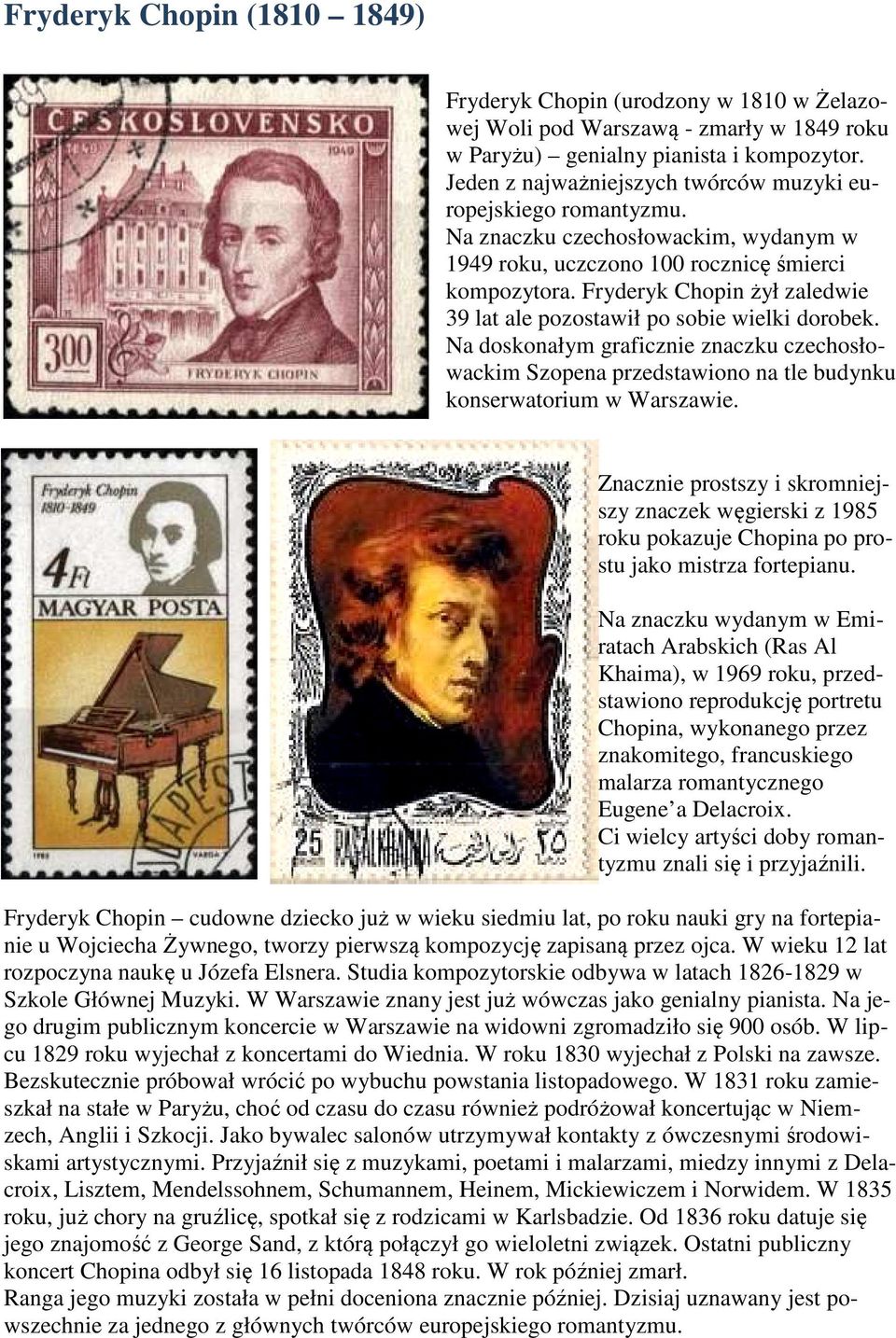 Fryderyk Chopin żył zaledwie 39 lat ale pozostawił po sobie wielki dorobek. Na doskonałym graficznie znaczku czechosłowackim Szopena przedstawiono na tle budynku konserwatorium w Warszawie.