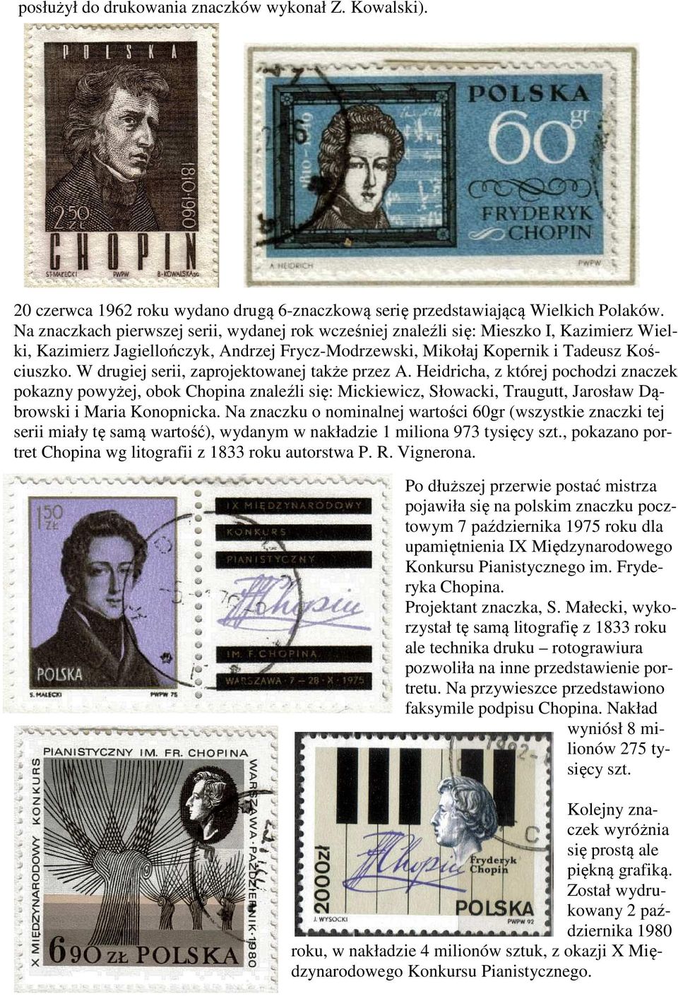W drugiej serii, zaprojektowanej także przez A. Heidricha, z której pochodzi znaczek pokazny powyżej, obok Chopina znaleźli się: Mickiewicz, Słowacki, Traugutt, Jarosław Dąbrowski i Maria Konopnicka.