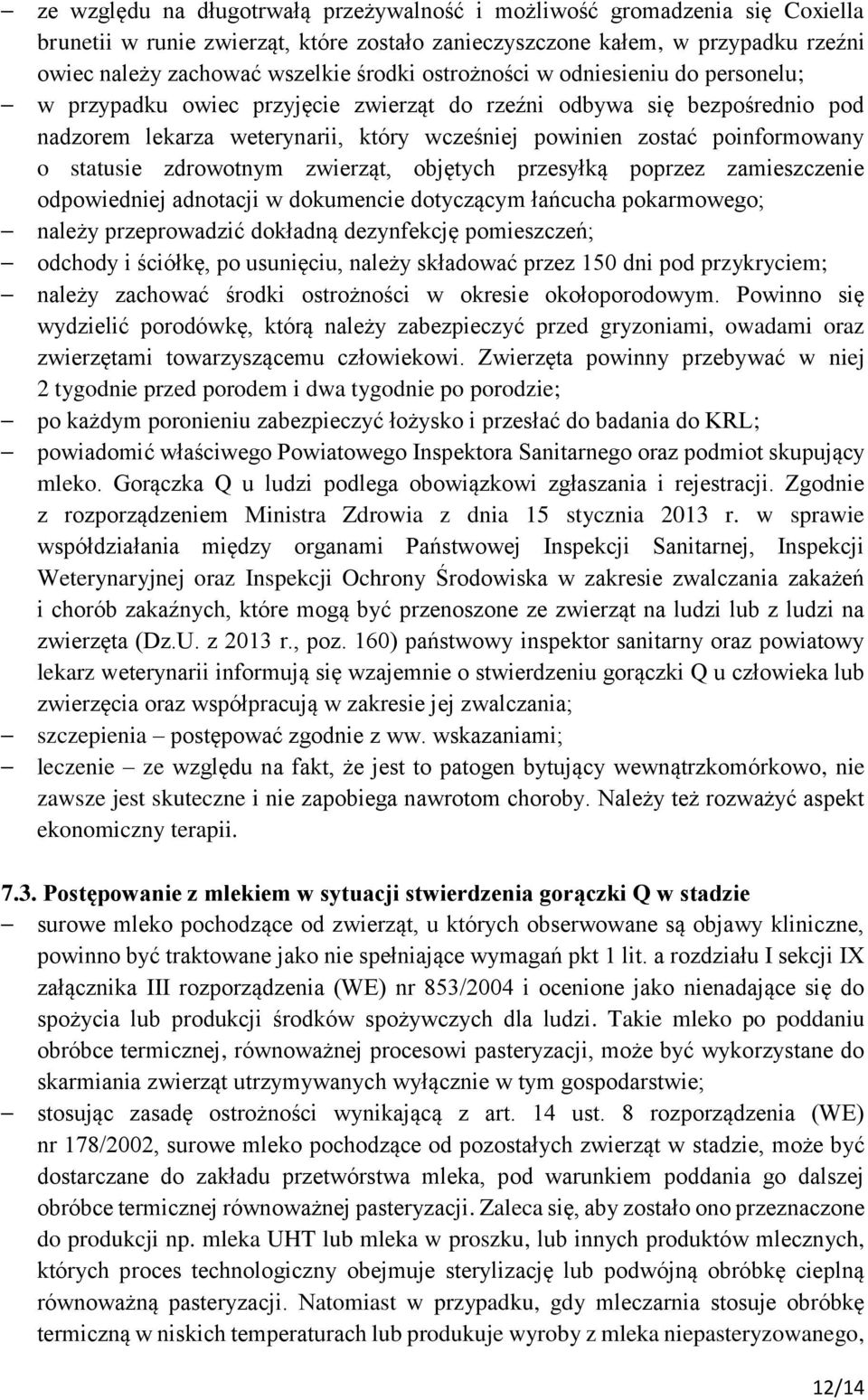 statusie zdrowotnym zwierząt, objętych przesyłką poprzez zamieszczenie odpowiedniej adnotacji w dokumencie dotyczącym łańcucha pokarmowego; należy przeprowadzić dokładną dezynfekcję pomieszczeń;