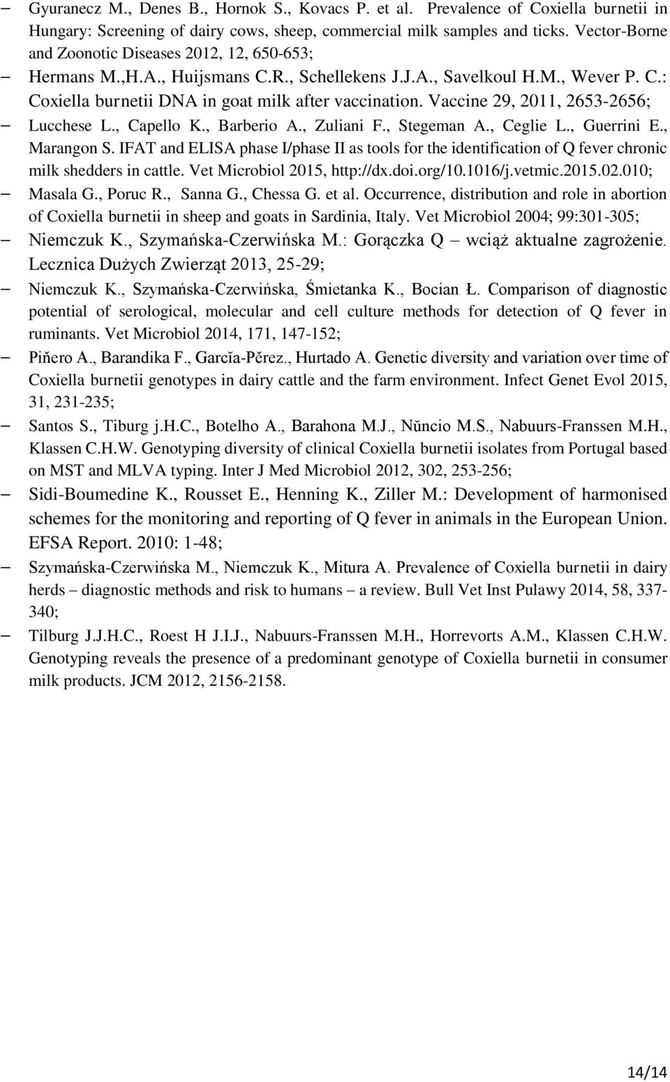 Vaccine 29, 2011, 2653-2656; Lucchese L., Capello K., Barberio A., Zuliani F., Stegeman A., Ceglie L., Guerrini E., Marangon S.