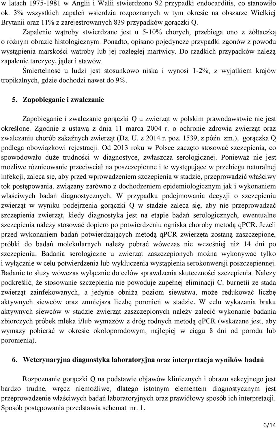 Zapalenie wątroby stwierdzane jest u 5-10% chorych, przebiega ono z żółtaczką o różnym obrazie histologicznym.