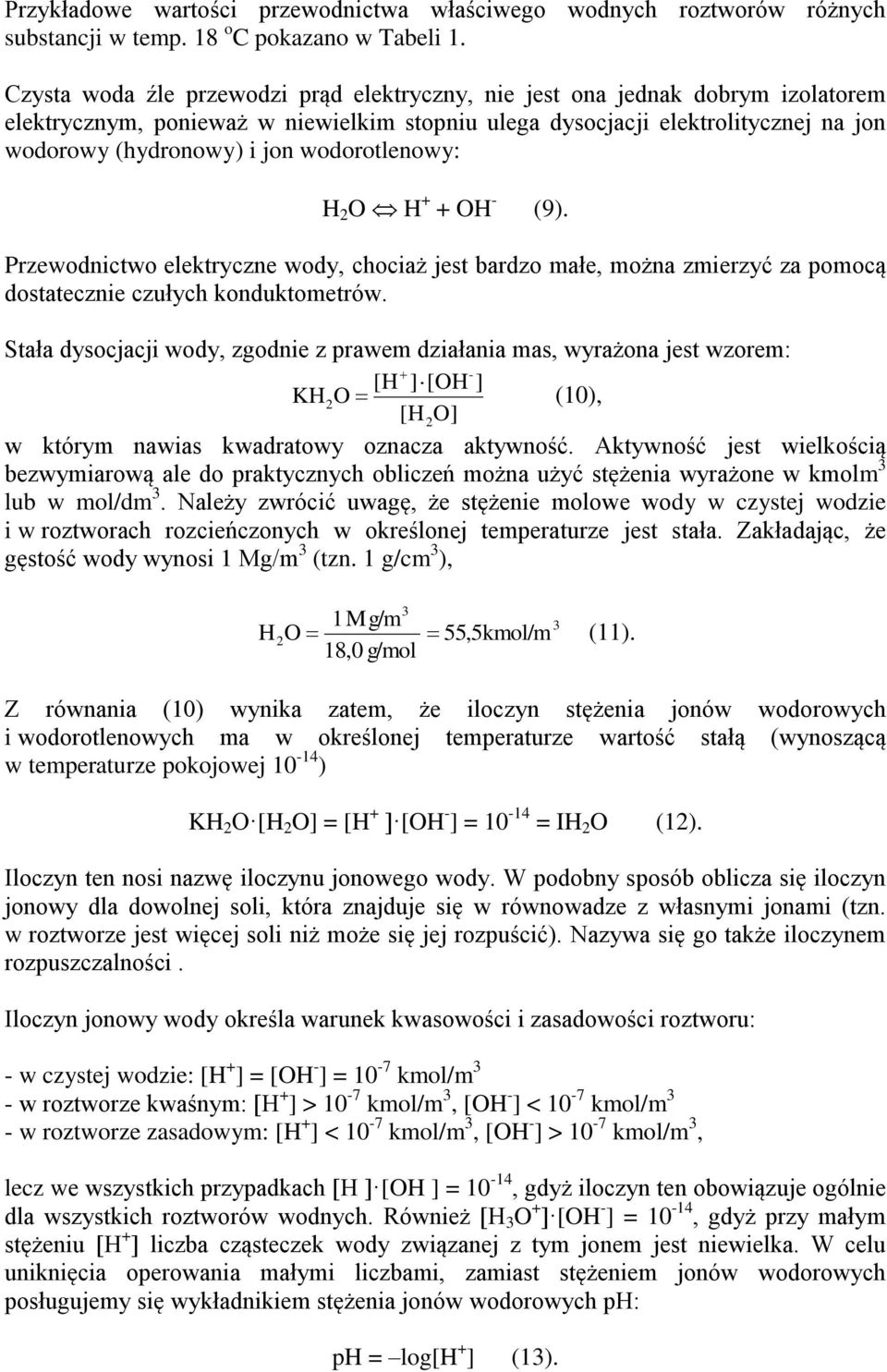 wodorotlenowy: H 2 O H + + OH - (9). Przewodnictwo elektryczne wody, chociaż jest bardzo małe, można zmierzyć za pomocą dostatecznie czułych konduktometrów.