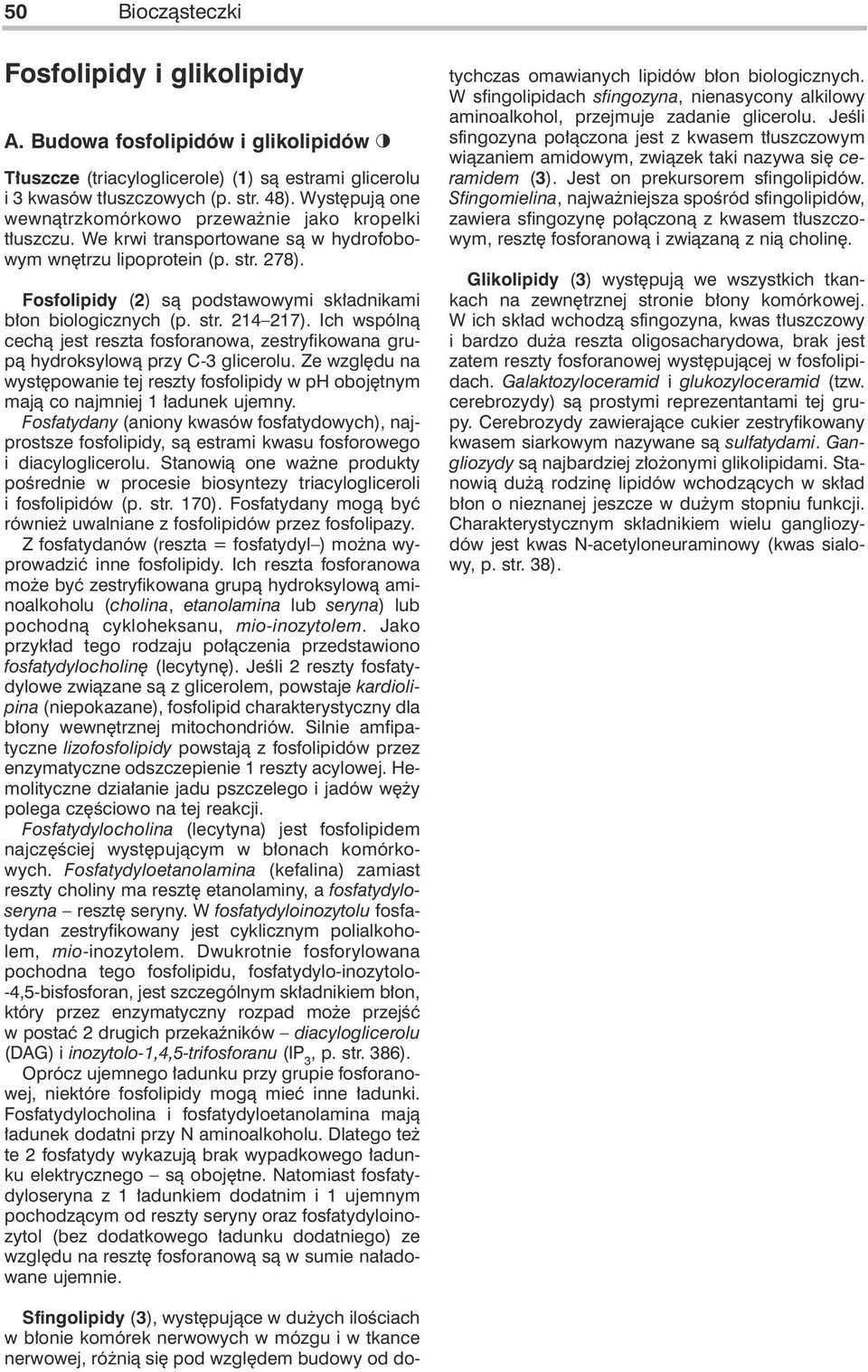 Fosfolipidy (2) sà podstawowymi sk adnikami b on biologicznych (p. str. 214 217). Ich wspólnà cechà jest reszta fosforanowa, zestryfikowana grupà hydroksylowà przy -3 glicerolu.