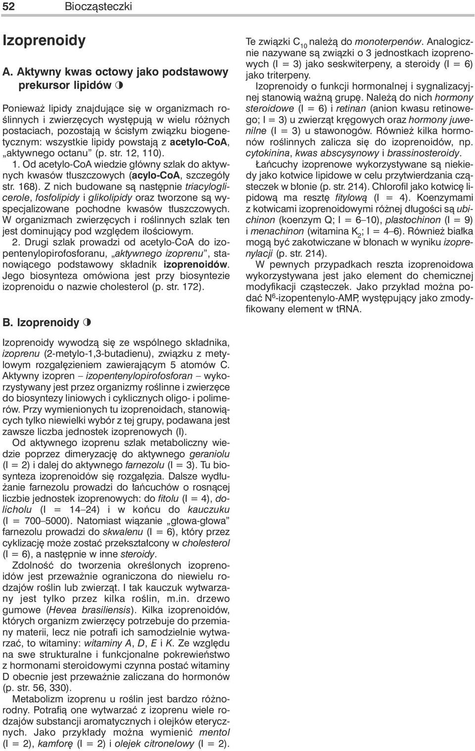 biogenetycznym: wszystkie lipidy powstajà z acetylo-oa, aktywnego octanu (p. str. 12, 110). 1. d acetylo-oa wiedzie g ówny szlak do aktywnych kwasów t uszczowych (acylo-oa, szczegó y str. 168).