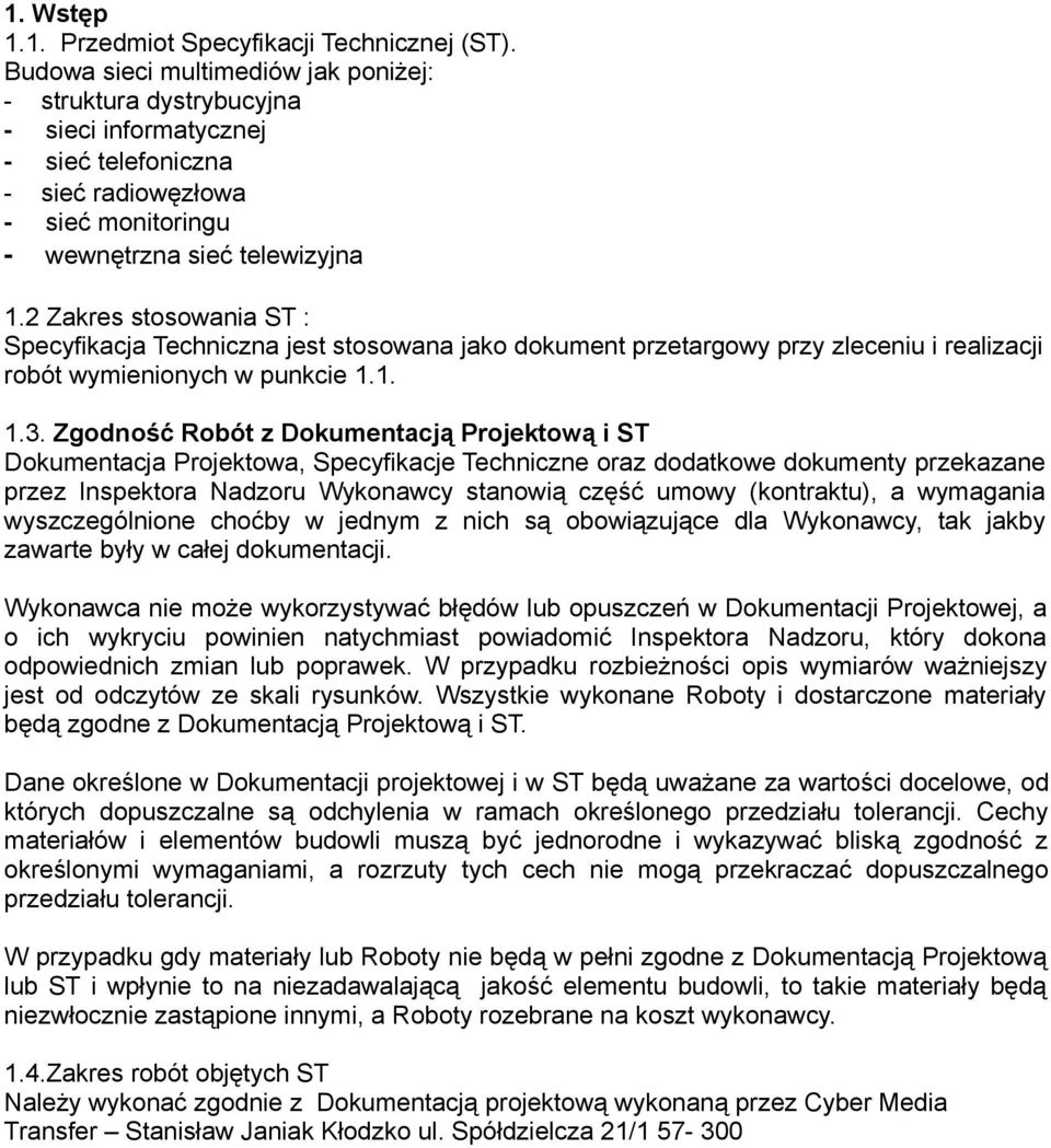 Zakres stosowania ST : Specyfikacja Techniczna jest stosowana jako dokument przetargowy przy zleceniu i realizacji robót wymienionych w punkcie.