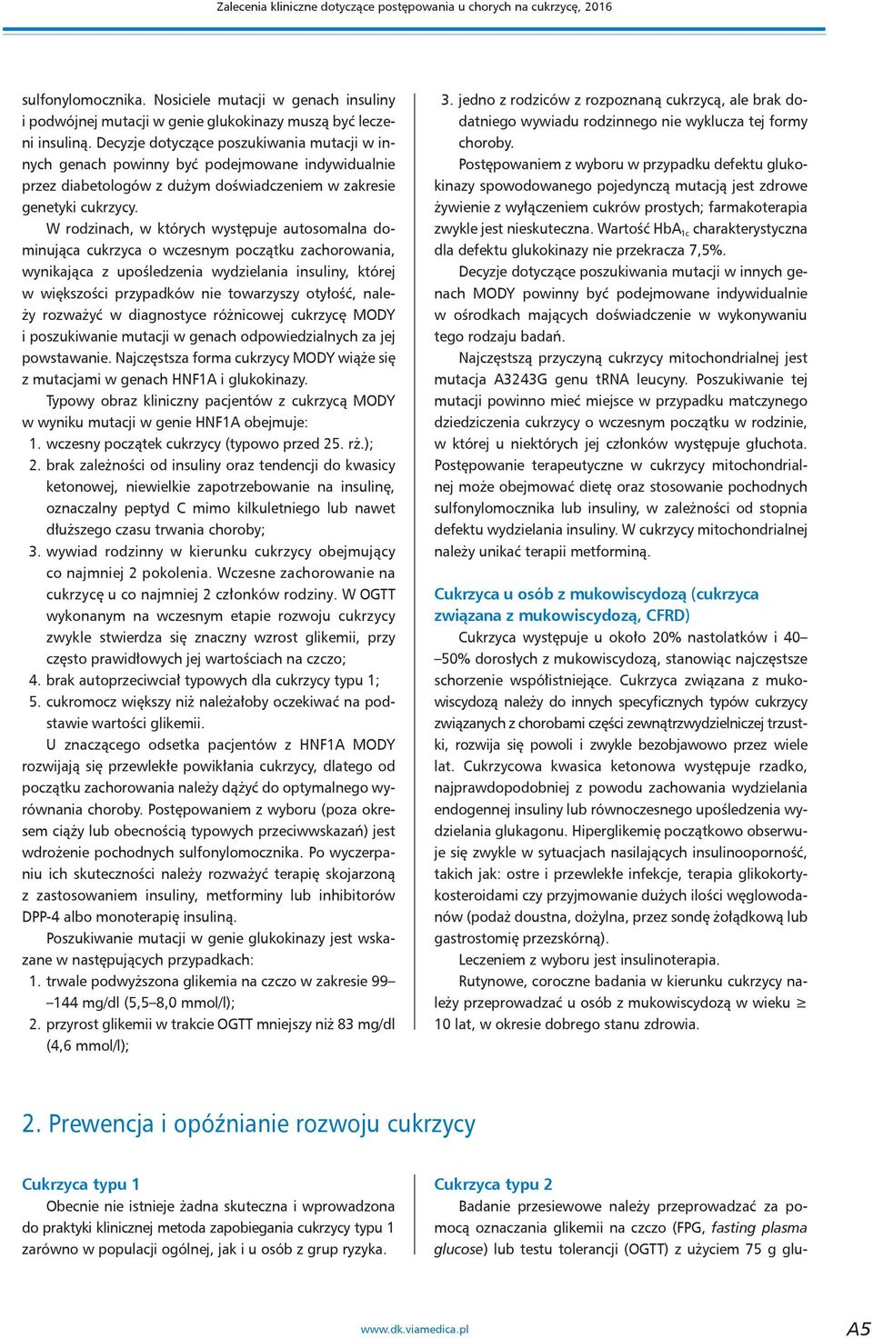 W rodzinach, w których występuje autosomalna dominująca cukrzyca o wczesnym początku zachorowania, wynikająca z upośledzenia wydzielania insuliny, której w większości przypadków nie towarzyszy