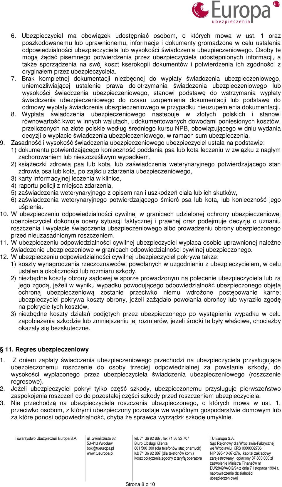 Osoby te mogą żądać pisemnego potwierdzenia przez ubezpieczyciela udostępnionych informacji, a także sporządzenia na swój koszt kserokopii dokumentów i potwierdzenia ich zgodności z oryginałem przez