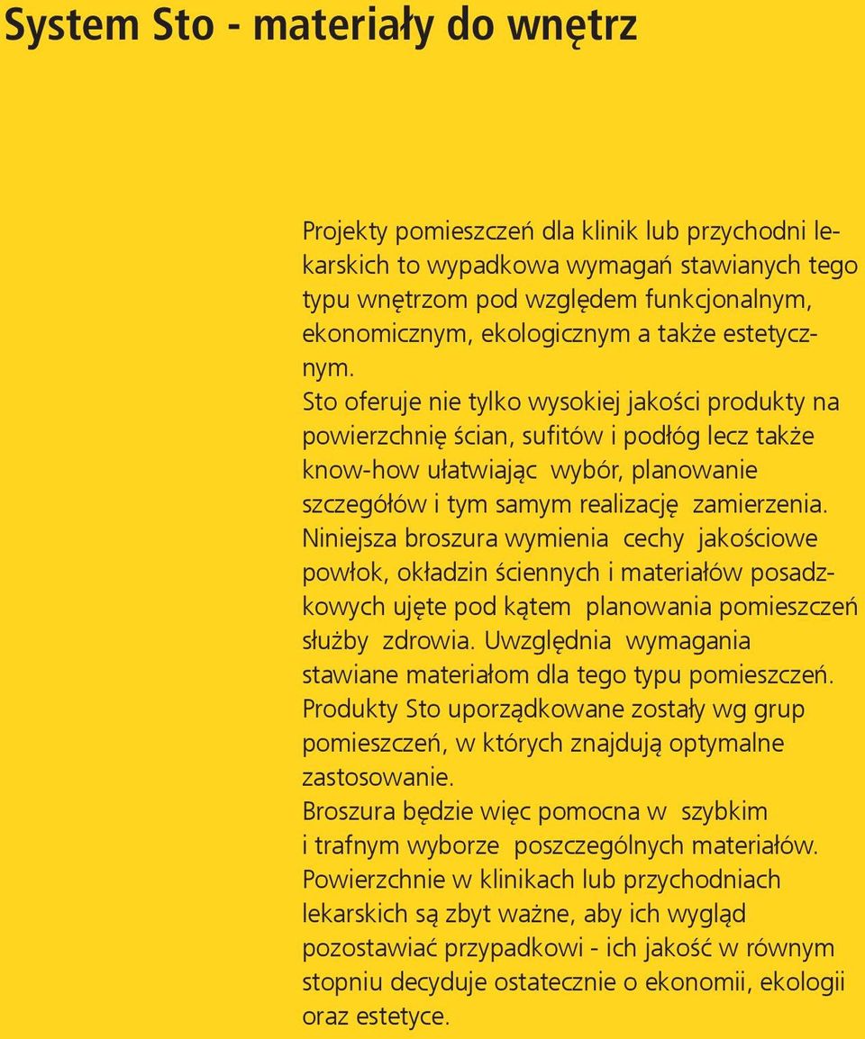 Sto oferuje nie tylko wysokiej jakości produkty na powierzchnię ścian, sufitów i podłóg lecz także know-how ułatwiając wybór, planowanie szczegółów i tym samym realizację zamierzenia.