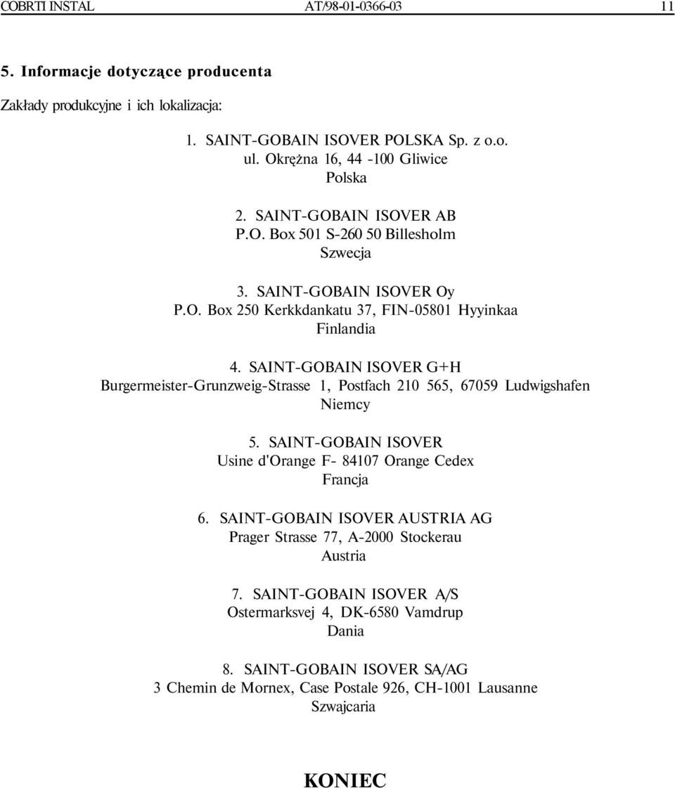 SAINT-GOBAIN ISOVER G+H Burgermeister-Grunzweig-Strasse 1, Postfach 210 565, 67059 Ludwigshafen Niemcy 5. SAINT-GOBAIN ISOVER Usine d'orange F- 84107 Orange Cedex Francja 6.