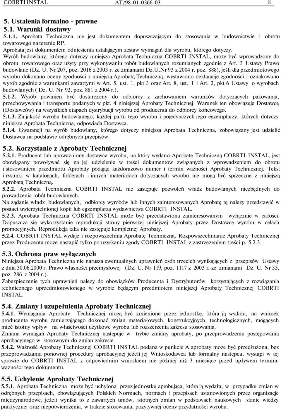 Wyrób budowlany, którego dotyczy niniejsza Aprobata Techniczna COBRTI INSTAL, może być wprowadzony do obrotu towarowego oraz użyty przy wykonywaniu robót budowlanych rozumianych zgodnie z Art.