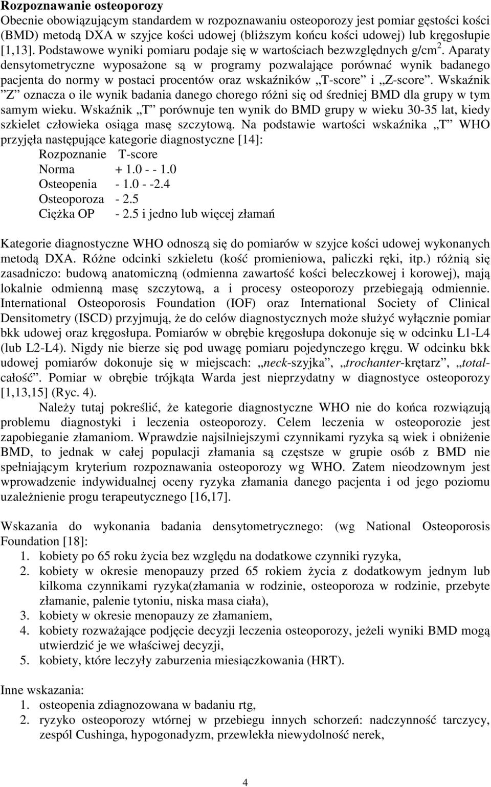 Aparaty densytometryczne wyposażone są w programy pozwalające porównać wynik badanego pacjenta do normy w postaci procentów oraz wskaźników T-score i Z-score.