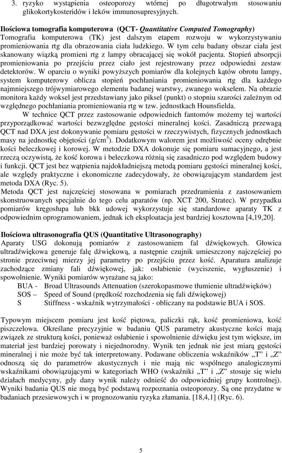 W tym celu badany obszar ciała jest skanowany wiązką promieni rtg z lampy obracającej się wokół pacjenta.