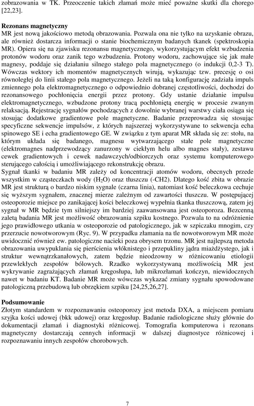 Opiera się na zjawisku rezonansu magnetycznego, wykorzystującym efekt wzbudzenia protonów wodoru oraz zanik tego wzbudzenia.