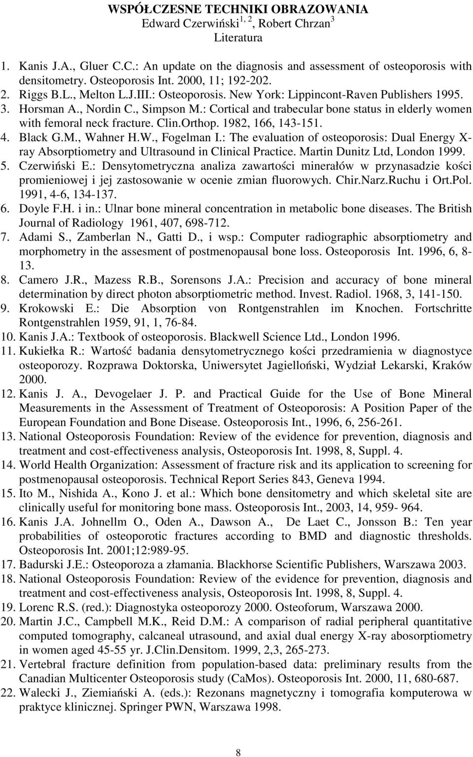 : Cortical and trabecular bone status in elderly women with femoral neck fracture. Clin.Orthop. 1982, 166, 143-151. 4. Black G.M., Wahner H.W., Fogelman I.