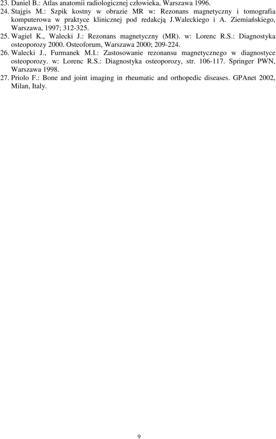 25. Wagiel K., Walecki J.: Rezonans magnetyczny (MR). w: Lorenc R.S.: Diagnostyka osteoporozy 2000. Osteoforum, Warszawa 2000; 209-224. 26. Walecki J., Furmanek M.I.