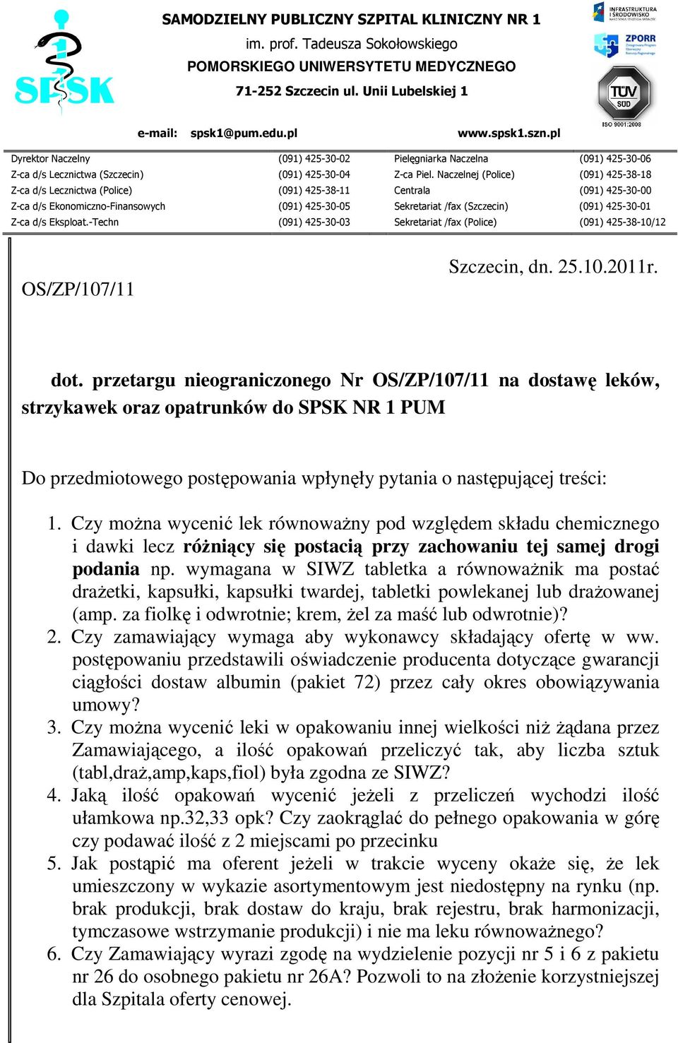 Naczelnej (Police) (091) 425-38-18 Z-ca d/s Lecznictwa (Police) (091) 425-38-11 Centrala (091) 425-30-00 Z-ca d/s Ekonomiczno-Finansowych (091) 425-30-05 Sekretariat /fax (Szczecin) (091) 425-30-01