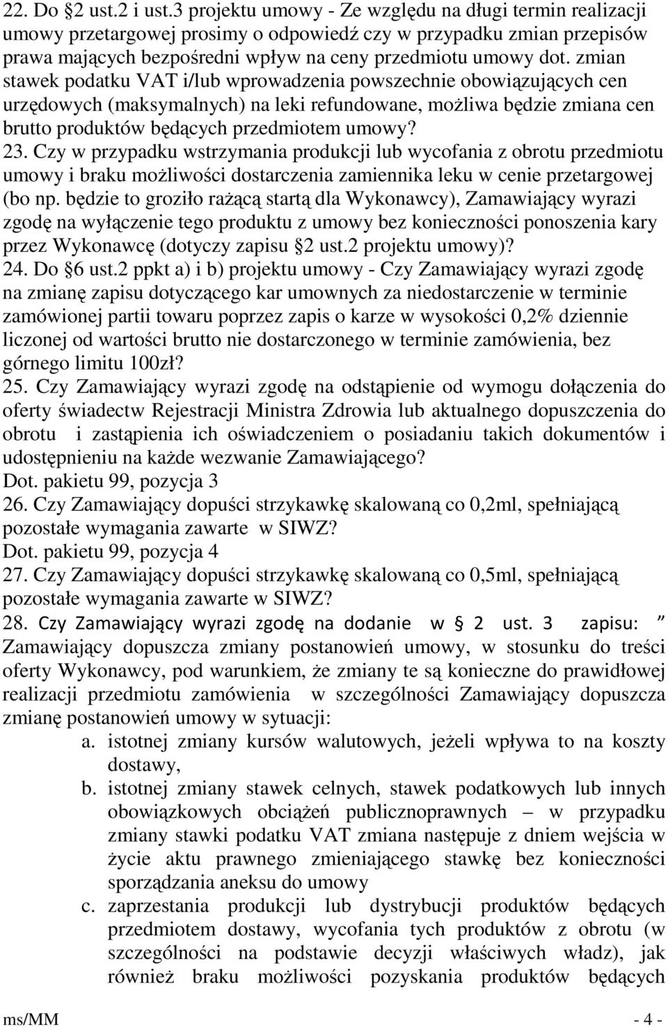 zmian stawek podatku VAT i/lub wprowadzenia powszechnie obowiązujących cen urzędowych (maksymalnych) na leki refundowane, moŝliwa będzie zmiana cen brutto produktów będących przedmiotem umowy? 23.