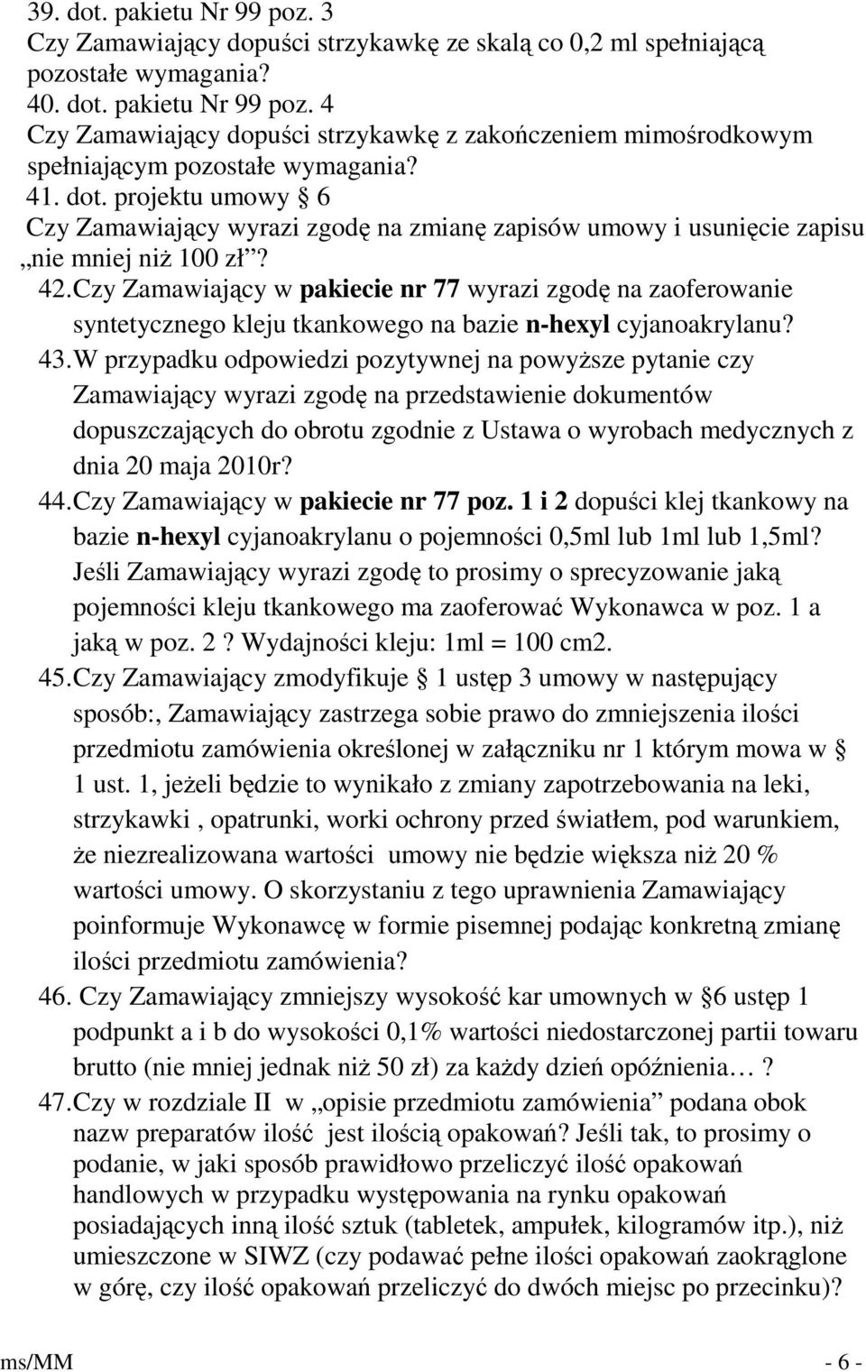 Czy Zamawiający w pakiecie nr 77 wyrazi zgodę na zaoferowanie syntetycznego kleju tkankowego na bazie n-hexyl cyjanoakrylanu? 43.