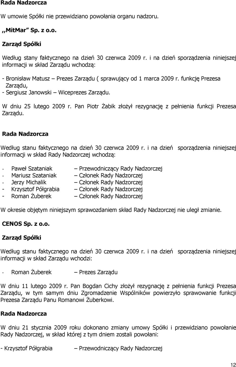 funkcję Prezesa Zarządu, - Sergiusz Janowski Wiceprezes Zarządu. W dniu 25 lutego 2009 r. Pan Piotr Żabik złożył rezygnację z pełnienia funkcji Prezesa Zarządu.