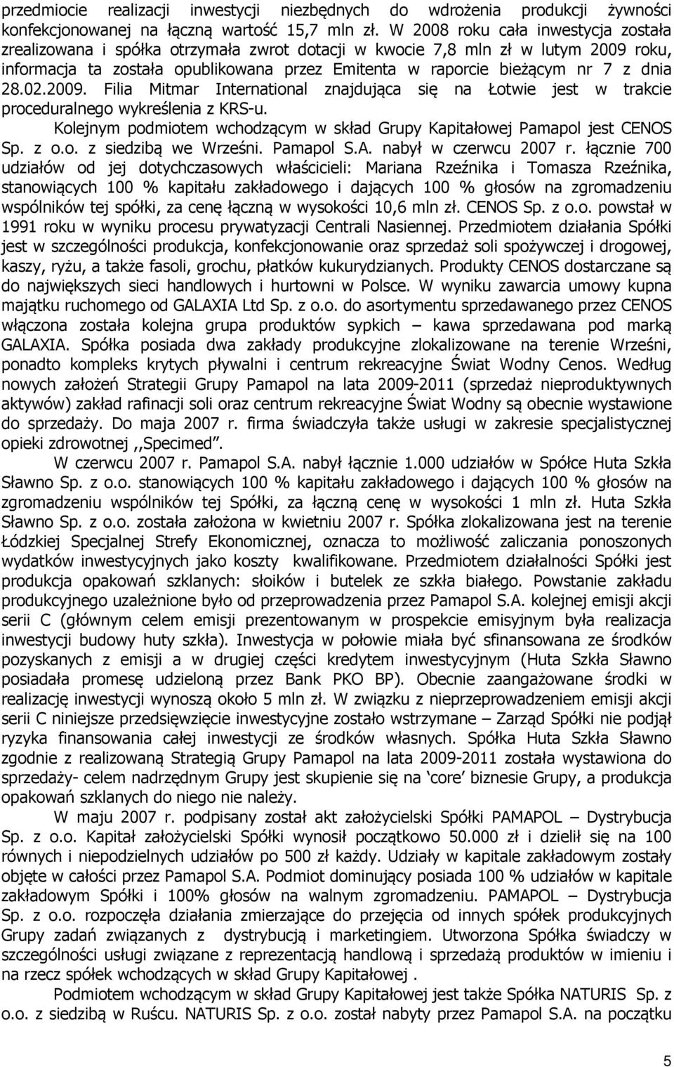 dnia 28.02.2009. Filia Mitmar International znajdująca się na Łotwie jest w trakcie proceduralnego wykreślenia z KRS-u. Kolejnym podmiotem wchodzącym w skład Grupy Kapitałowej Pamapol jest CENOS Sp.