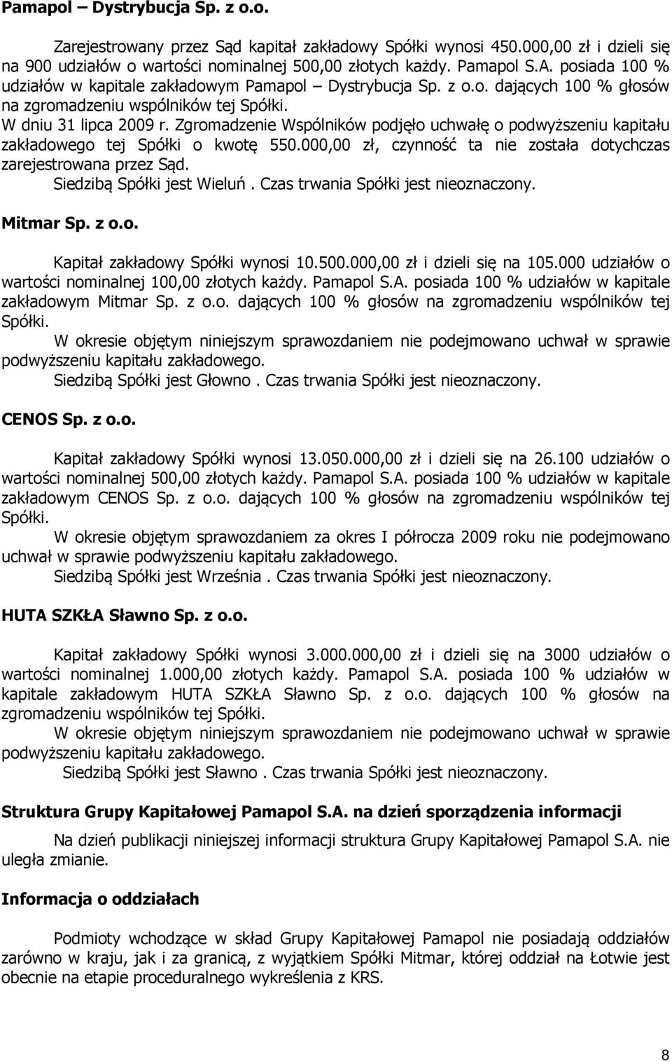 Zgromadzenie Wspólników podjęło uchwałę o podwyższeniu kapitału zakładowego tej Spółki o kwotę 550.000,00 zł, czynność ta nie została dotychczas zarejestrowana przez Sąd. Siedzibą Spółki jest Wieluń.