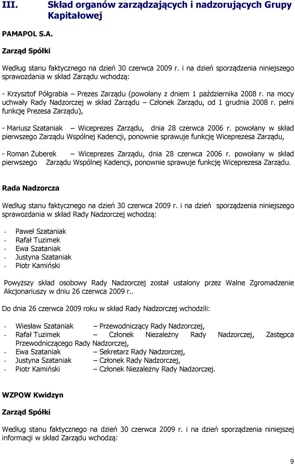 na mocy uchwały Rady Nadzorczej w skład Zarządu Członek Zarządu, od 1 grudnia 2008 r. pełni funkcję Prezesa Zarządu), - Mariusz Szataniak Wiceprezes Zarządu, dnia 28 czerwca 2006 r.