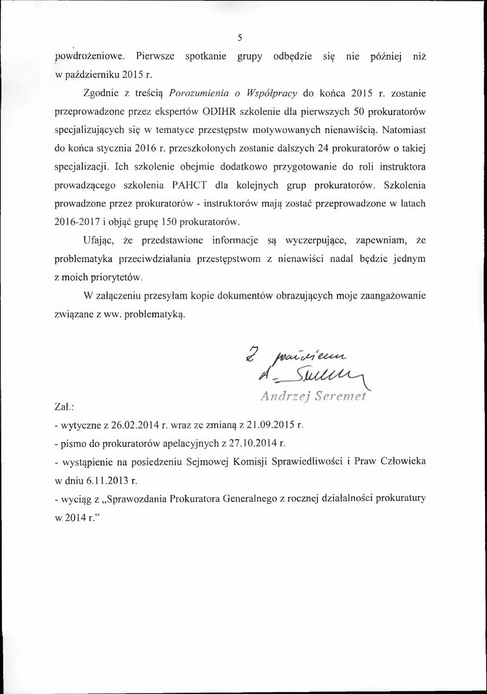 przeszkolonych zostanie dalszych 24 prokuratorów o takiej specjalizacji. Ich szkolenie obejmie dodatkowo przygotowanie do roli instruktora prowadzącego szkolenia PAHCT dla kolejnych grup prokuratorów.