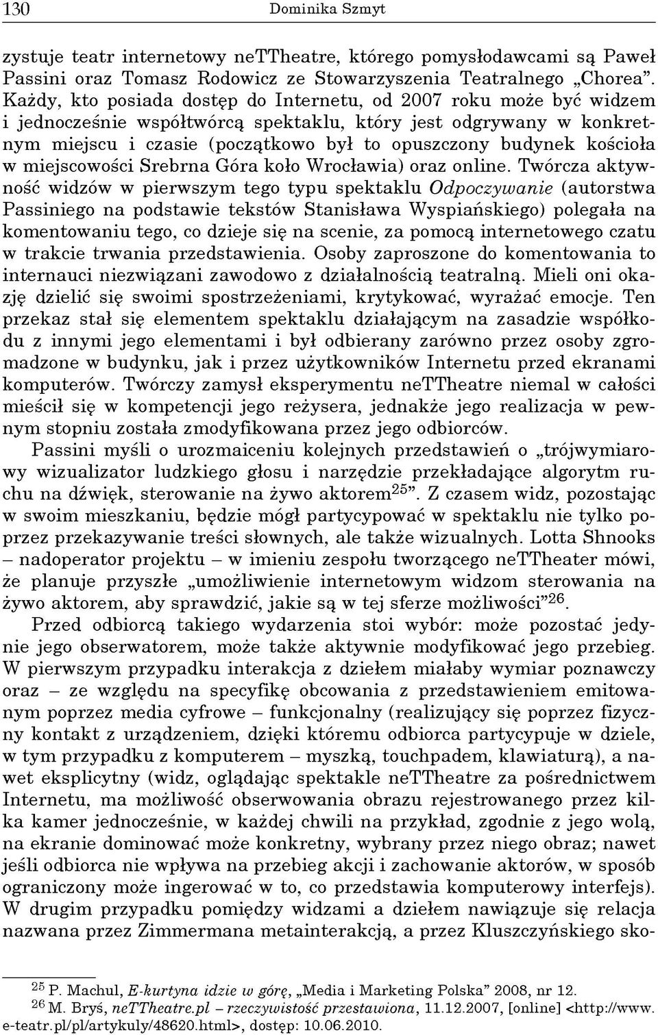 K ażd y, k to p o sia d a d o stęp do In te r n e tu, od 2 0 0 7 rok u m oże b yć w id z e m i je d n o c z e śn ie w sp ó łtw ó r c ą sp e k ta k lu, k tó r y j e s t o d g ry w a n y w k o n k r e