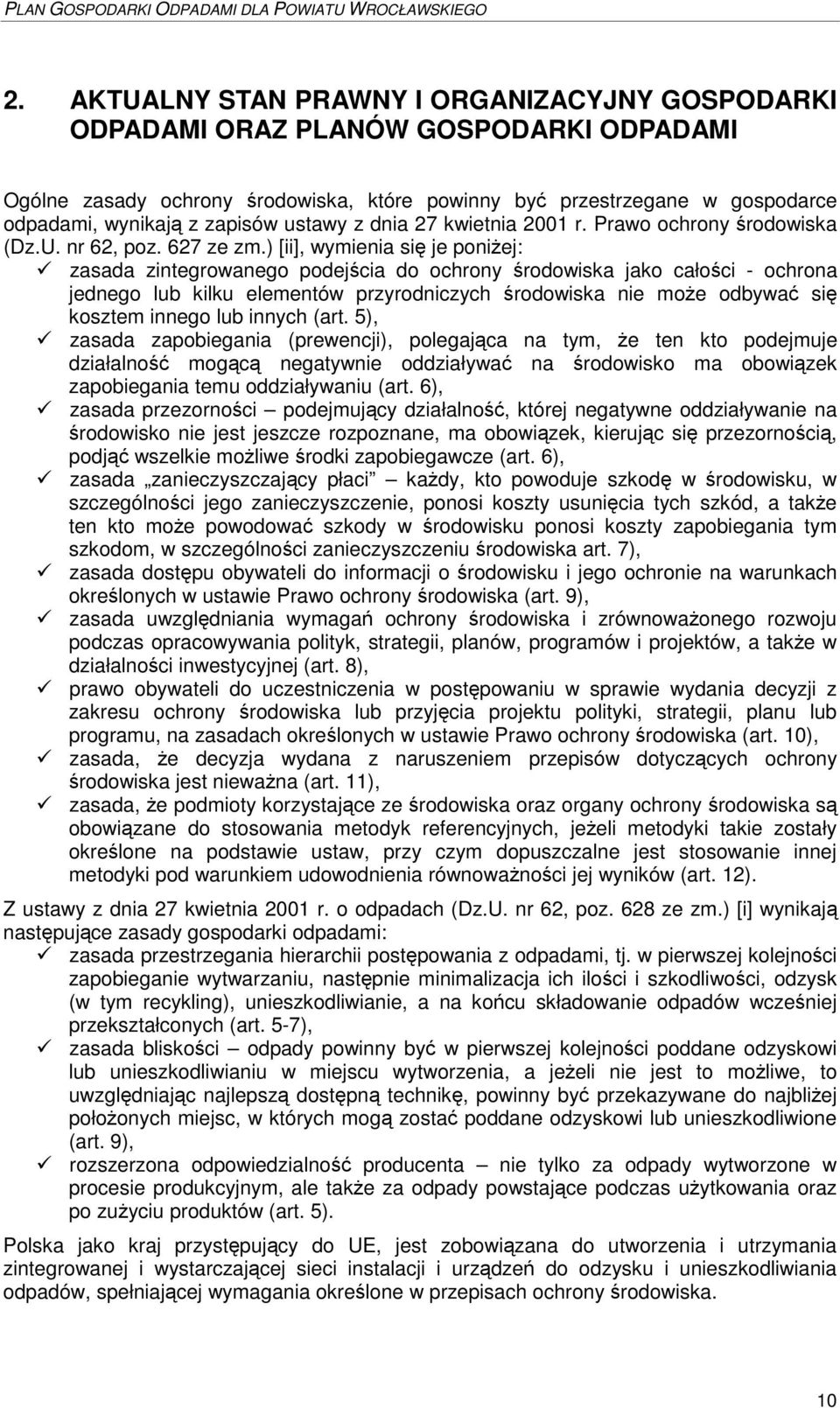 ) [ii], wymienia si je poniej: zasada zintegrowanego podejcia do ochrony rodowiska jako całoci - ochrona jednego lub kilku elementów przyrodniczych rodowiska nie moe odbywa si kosztem innego lub