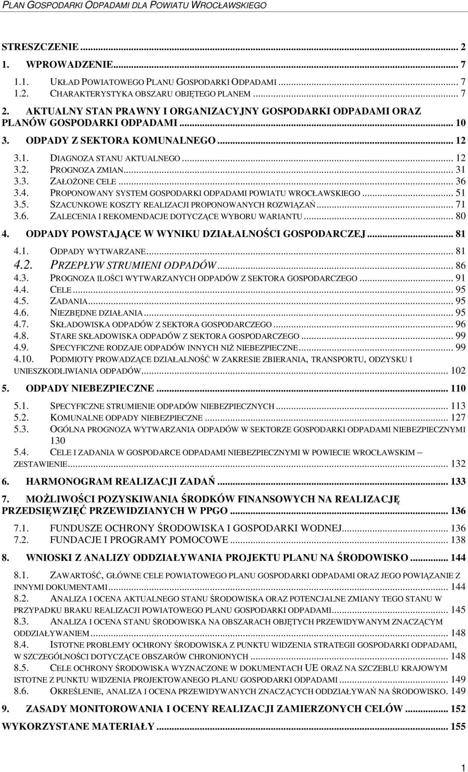 .. 36 3.4. PROPONOWANY SYSTEM GOSPODARKI ODPADAMI POWIATU WROCŁAWSKIEGO... 51 3.5. SZACUNKOWE KOSZTY REALIZACJI PROPONOWANYCH ROZWIZA... 71 3.6. ZALECENIA I REKOMENDACJE DOTYCZCE WYBORU WARIANTU.