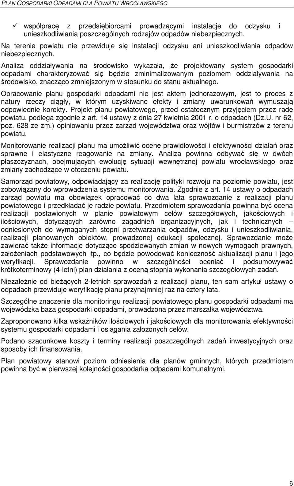 Analiza oddziaływania na rodowisko wykazała, e projektowany system gospodarki odpadami charakteryzowa si bdzie zminimalizowanym poziomem oddziaływania na rodowisko, znaczco zmniejszonym w stosunku do