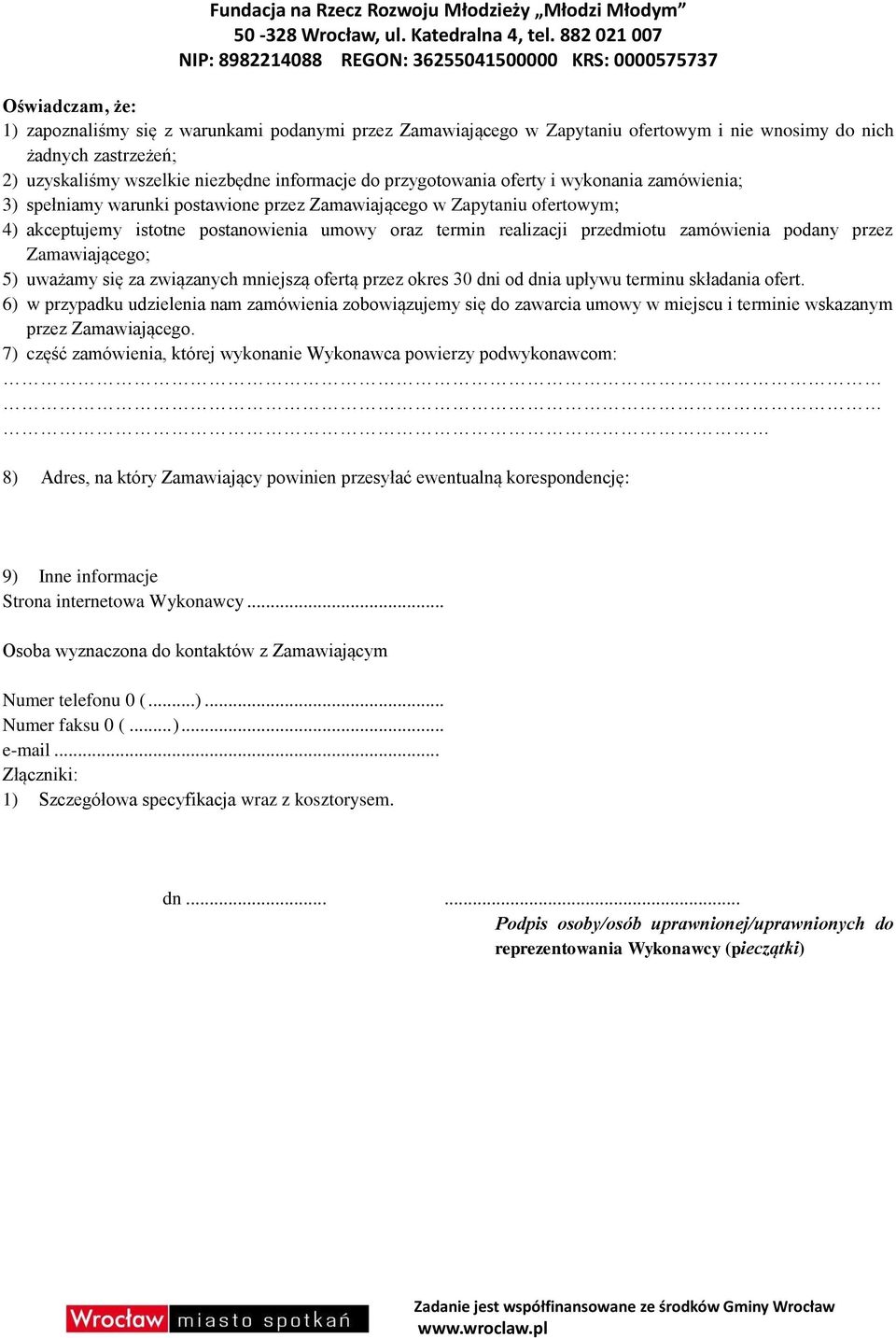 zamówienia podany przez Zamawiającego; 5) uważamy się za związanych mniejszą ofertą przez okres 30 dni od dnia upływu terminu składania ofert.