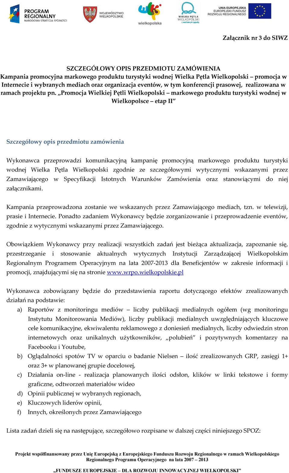 Promocja Wielkiej Pętli Wielkopolski markowego produktu turystyki wodnej w Wielkopolsce etap II Szczegółowy opis przedmiotu zamówienia Wykonawca przeprowadzi komunikacyjną kampanię promocyjną