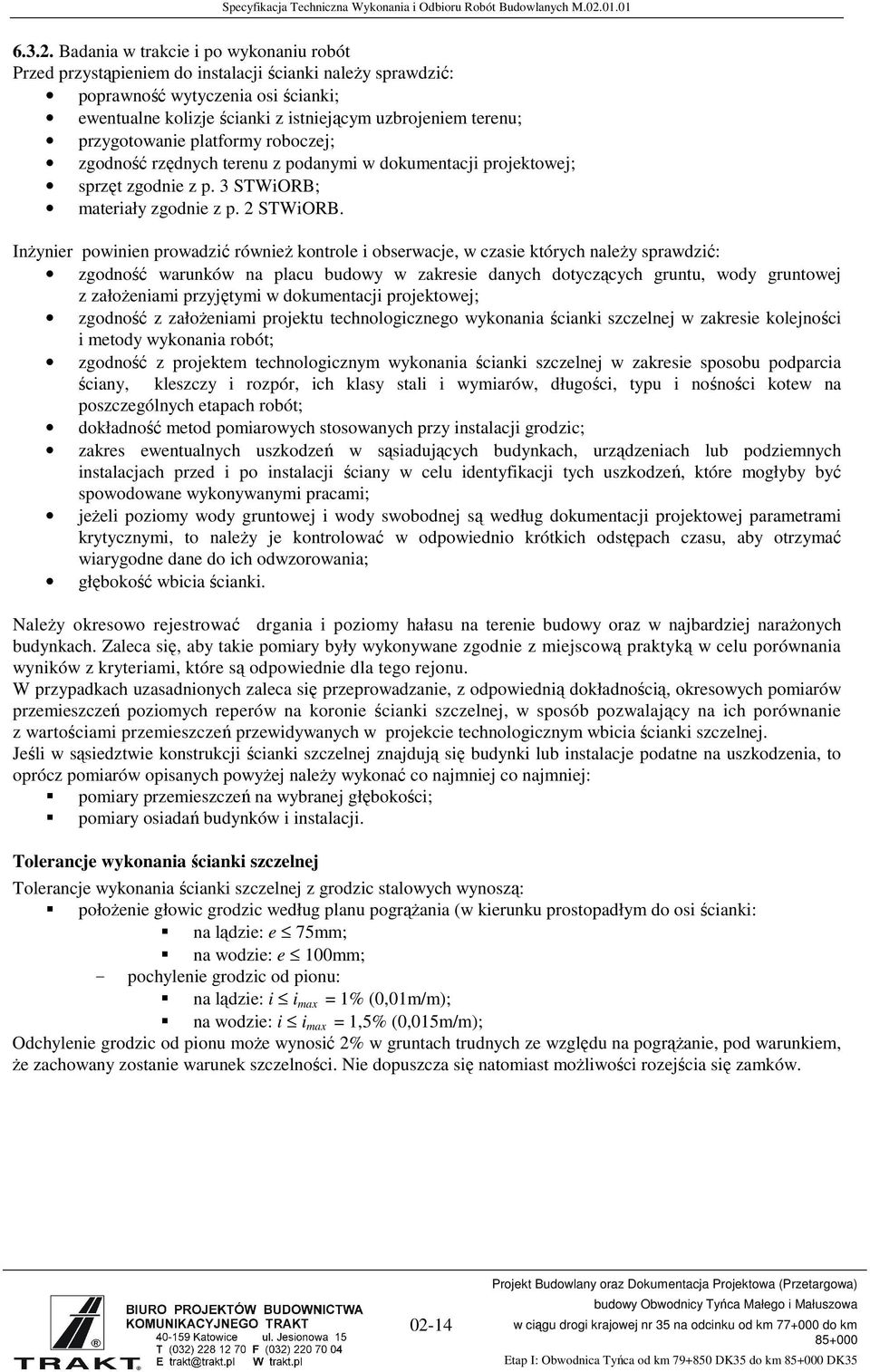 przygotowanie platformy roboczej; zgodność rzędnych terenu z podanymi w dokumentacji projektowej; sprzęt zgodnie z p. 3 STWiORB; materiały zgodnie z p. 2 STWiORB.