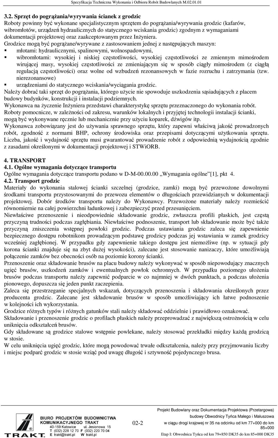 Grodzice mogą być pogrąŝane/wyrywane z zastosowaniem jednej z następujących maszyn: młotami: hydraulicznymi, spalinowymi, wolnospadowymi, wibromłotami: wysokiej i niskiej częstotliwości, wysokiej