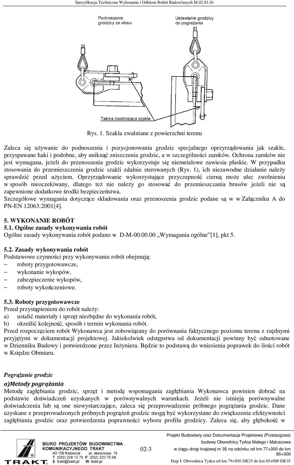 a w szczególności zamków. Ochrona zamków nie jest wymagana, jeŝeli do przenoszenia grodzic wykorzystuje się niemetalowe zawiesia płaskie.