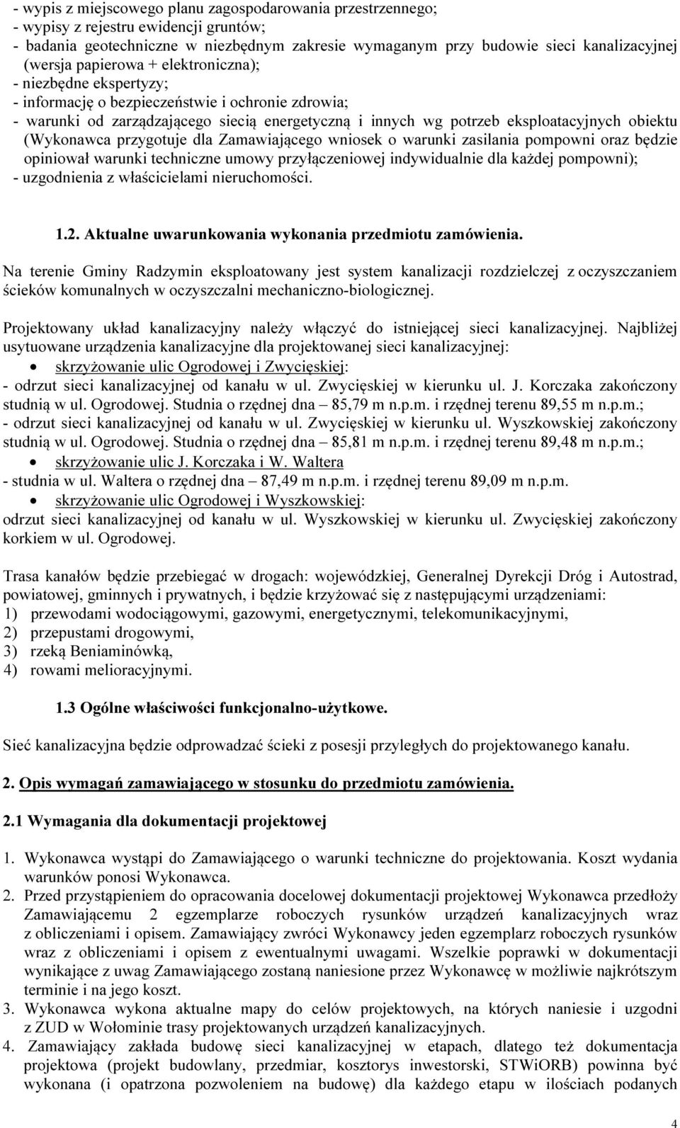 (Wykonawca przygotuje dla Zamawiającego wniosek o warunki zasilania pompowni oraz będzie opiniował warunki techniczne umowy przyłączeniowej indywidualnie dla każdej pompowni); - uzgodnienia z