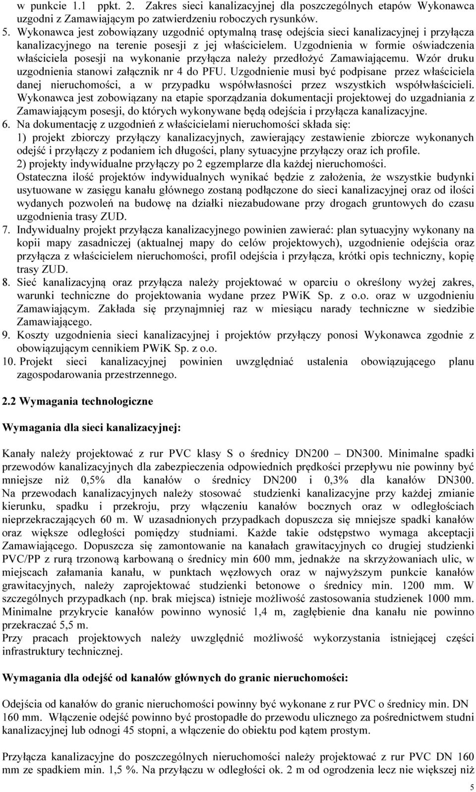 Uzgodnienia w formie oświadczenia właściciela posesji na wykonanie przyłącza należy przedłożyć Zamawiającemu. Wzór druku uzgodnienia stanowi załącznik nr 4 do PFU.