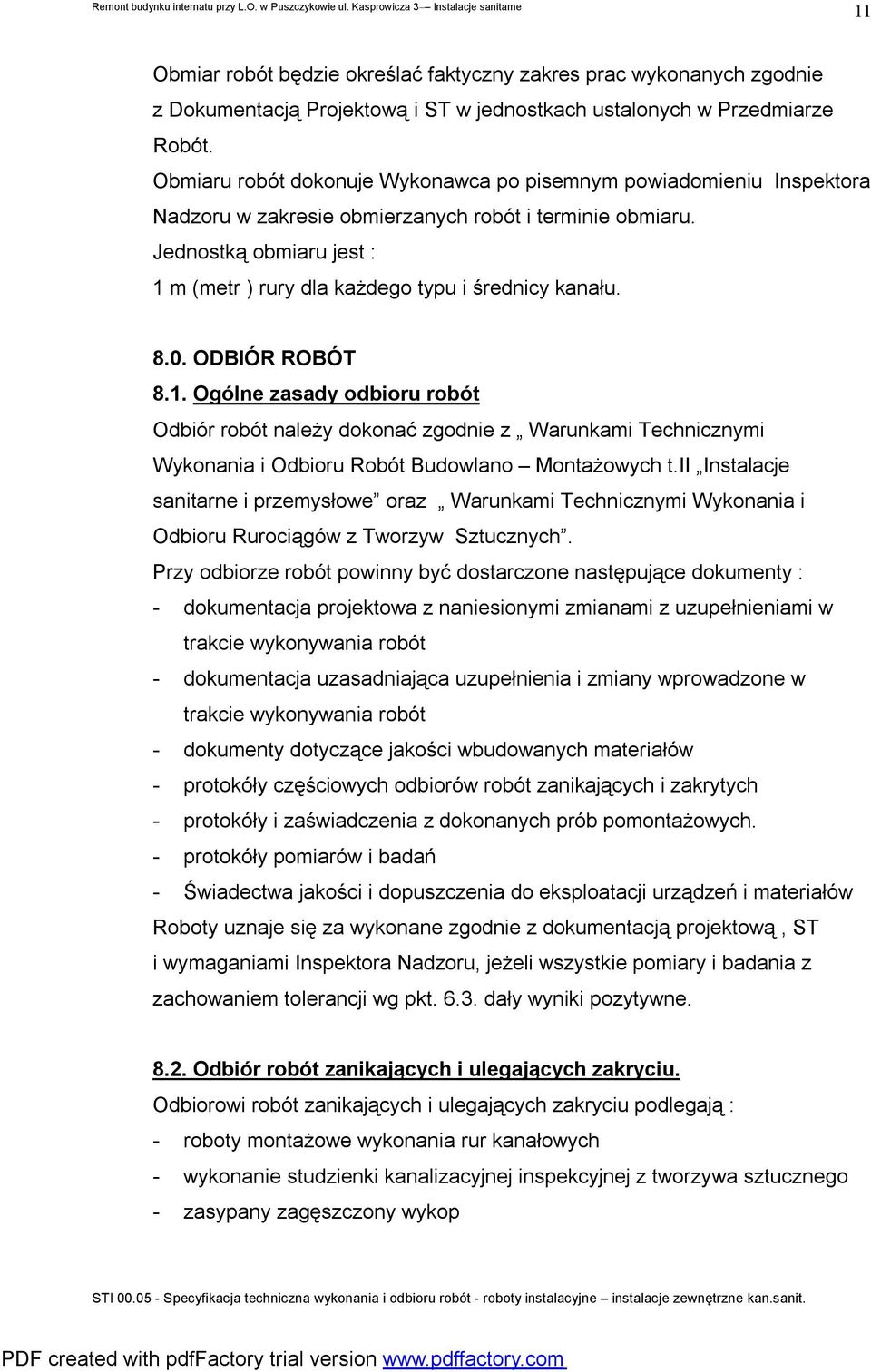 Jednostką obmiaru jest : 1 m (metr ) rury dla każdego typu i średnicy kanału. 8.0. ODBIÓR ROBÓT 8.1. Ogólne zasady odbioru robót Odbiór robót należy dokonać zgodnie z Warunkami Technicznymi Wykonania i Odbioru Robót Budowlano Montażowych t.