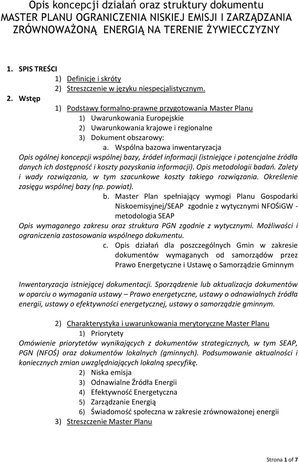 Wspólna bazowa inwentaryzacja Opis ogólnej koncepcji wspólnej bazy, źródeł informacji (istniejące i potencjalne źródła danych ich dostępność i koszty pozyskania informacji). Opis metodologii badań.