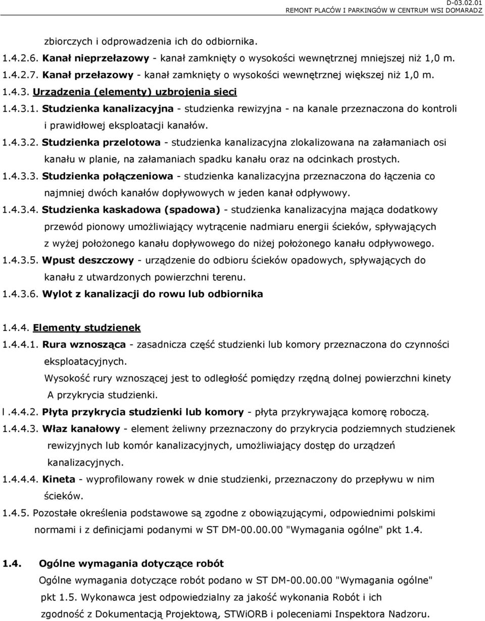 1.4.3.2. Studzienka przelotowa - studzienka kanalizacyjna zlokalizowana na załamaniach osi kanału w planie, na załamaniach spadku kanału oraz na odcinkach prostych. 1.4.3.3. Studzienka połączeniowa - studzienka kanalizacyjna przeznaczona do łączenia co najmniej dwóch kanałów dopływowych w jeden kanał odpływowy.