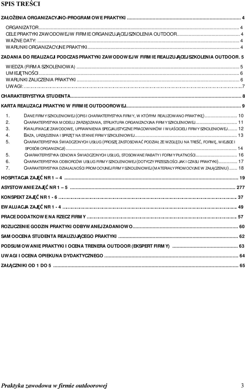 .7 CHARAKTERYSTYKA STUDENTA... 8 KARTA REALIZACJI PRAKTYKI W FIRMIE OUTDOOROWEJ... 9 1. DANE FIRMY SZKOLENIOWEJ (OPIS I CHARAKTERYSTYKA FIRMY, W KTÓRYM REALIZOWANO PRAKTYKĘ)... 10 2.