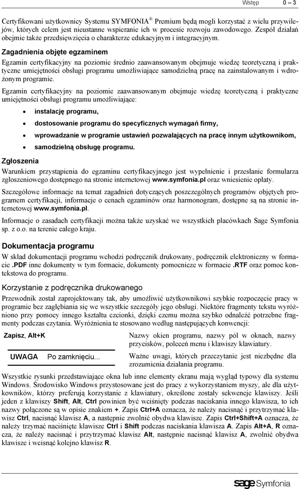 Zagadnienia objęte egzaminem Egzamin certyfikacyjny na poziomie średnio zaawansowanym obejmuje wiedzę teoretyczną i praktyczne umiejętności obsługi programu umożliwiające samodzielną pracę na