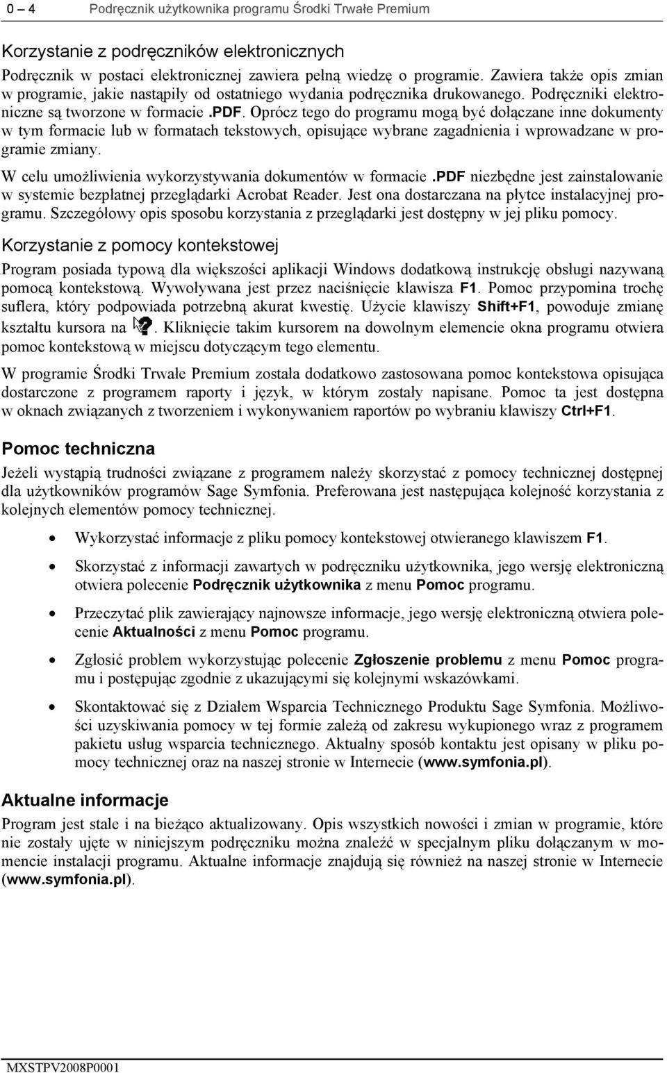 Oprócz tego do programu mogą być dołączane inne dokumenty w tym formacie lub w formatach tekstowych, opisujące wybrane zagadnienia i wprowadzane w programie zmiany.